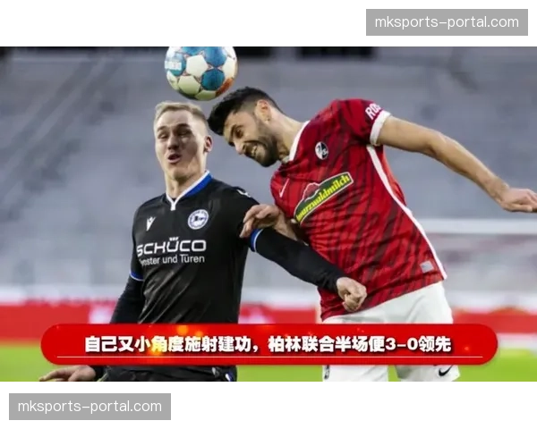 德甲晚间战报：弗赖堡1-1柏林联，两队均通过对手传球失误后的转换取得进球
